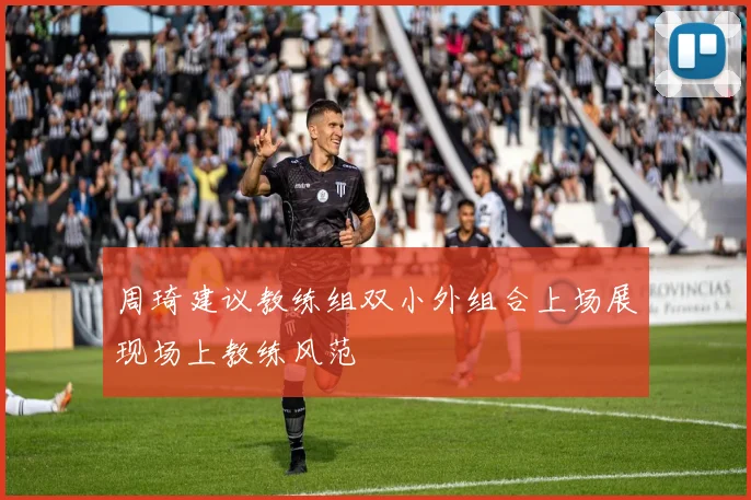 周琦建议教练组双小外组合上场展现场上教练风范