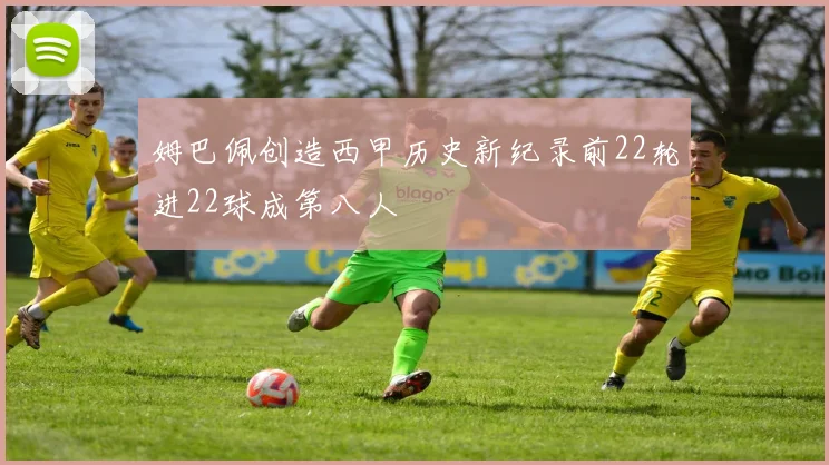 姆巴佩创造西甲历史新纪录前22轮进22球成第八人
