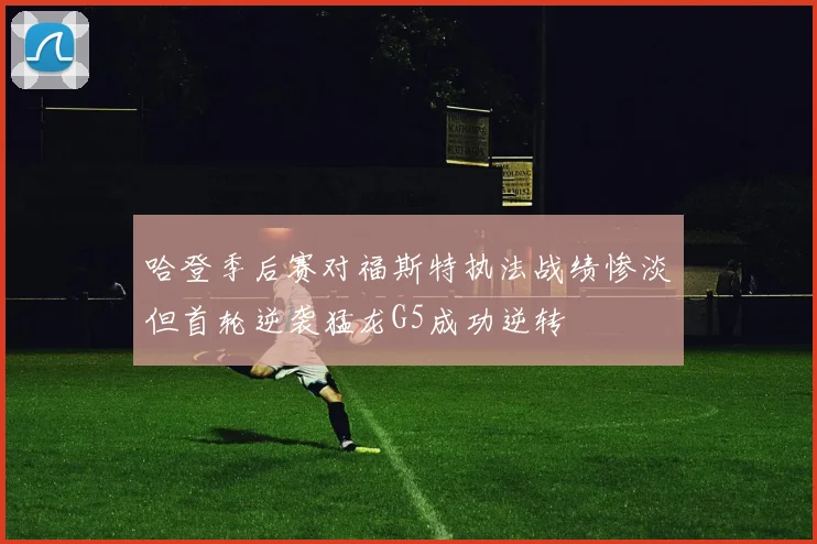 哈登季后赛对福斯特执法战绩惨淡但首轮逆袭猛龙G5成功逆转